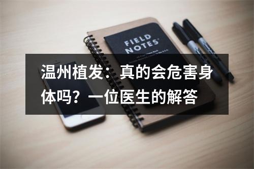 温州植发：真的会危害身体吗？一位医生的解答