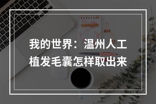 我的世界：温州人工植发毛囊怎样取出来