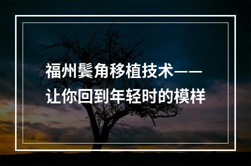 福州鬓角移植技术——让你回到年轻时的模样