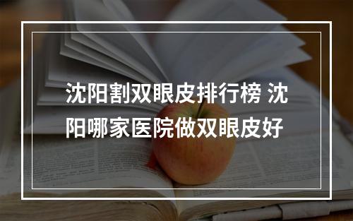 沈阳割双眼皮排行榜 沈阳哪家医院做双眼皮好