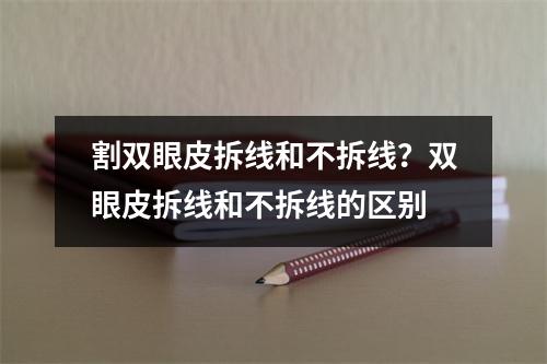 割双眼皮拆线和不拆线？双眼皮拆线和不拆线的区别