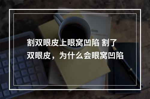 割双眼皮上眼窝凹陷 割了双眼皮，为什么会眼窝凹陷