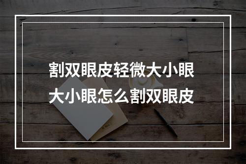 割双眼皮轻微大小眼 大小眼怎么割双眼皮