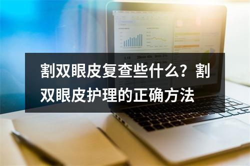 割双眼皮复查些什么？割双眼皮护理的正确方法