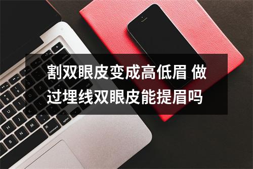 割双眼皮变成高低眉 做过埋线双眼皮能提眉吗