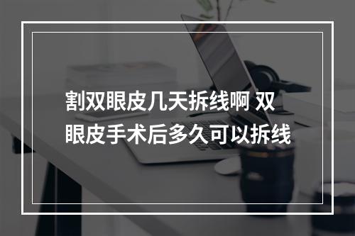 割双眼皮几天拆线啊 双眼皮手术后多久可以拆线