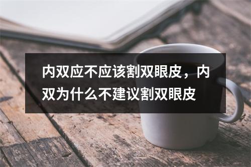 内双应不应该割双眼皮，内双为什么不建议割双眼皮