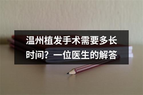 温州植发手术需要多长时间？一位医生的解答