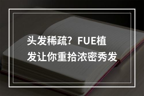 头发稀疏？FUE植发让你重拾浓密秀发