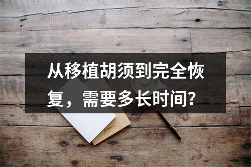 从移植胡须到完全恢复，需要多长时间？