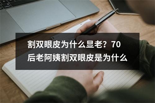 割双眼皮为什么显老？70后老阿姨割双眼皮是为什么