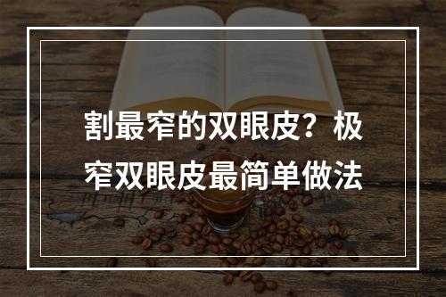 割最窄的双眼皮？极窄双眼皮最简单做法