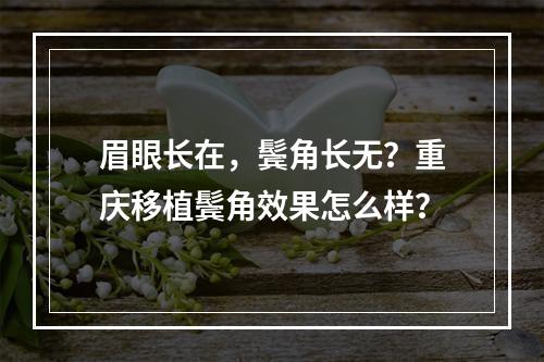 眉眼长在，鬓角长无？重庆移植鬓角效果怎么样？