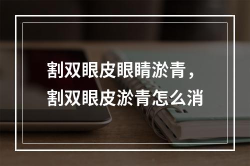 割双眼皮眼睛淤青，割双眼皮淤青怎么消