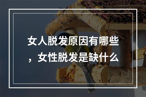 女人脱发原因有哪些，女性脱发是缺什么