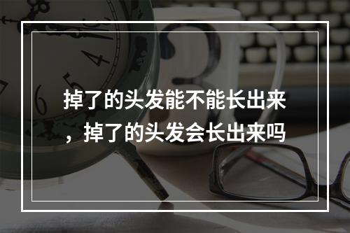 掉了的头发能不能长出来，掉了的头发会长出来吗