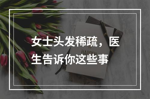 女士头发稀疏，医生告诉你这些事