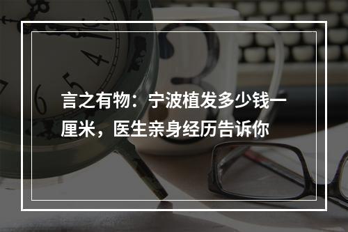 言之有物：宁波植发多少钱一厘米，医生亲身经历告诉你