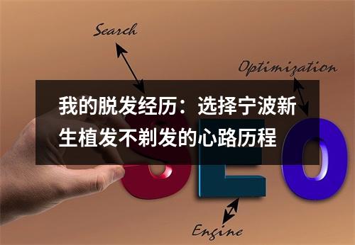 我的脱发经历：选择宁波新生植发不剃发的心路历程