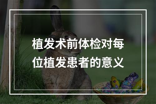 植发术前体检对每位植发患者的意义