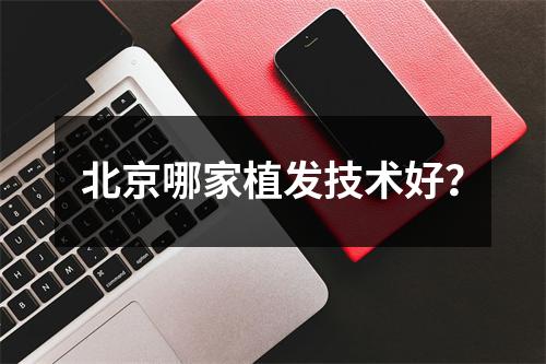 北京哪家植发技术好？