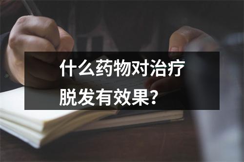 什么药物对治疗脱发有效果？