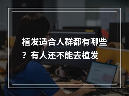 植发适合人群都有哪些？有人还不能去植发