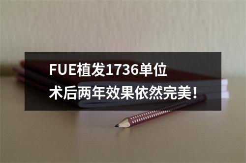 FUE植发1736单位术后两年效果依然完美！