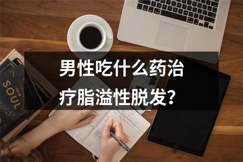 男性吃什么药治疗脂溢性脱发？