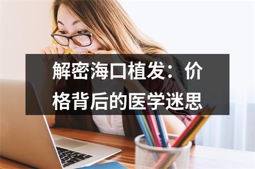 解密海口植发：价格背后的医学迷思