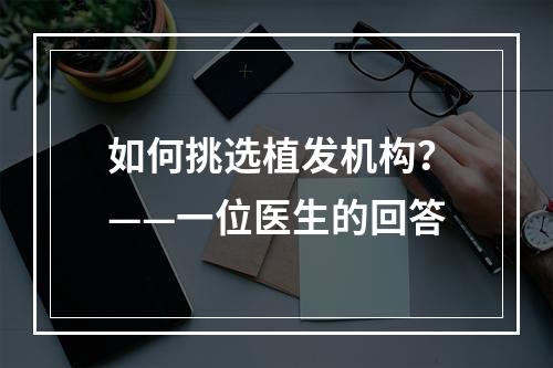 如何挑选植发机构？——一位医生的回答