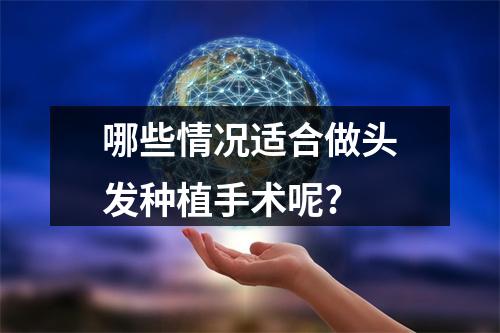 哪些情况适合做头发种植手术呢?