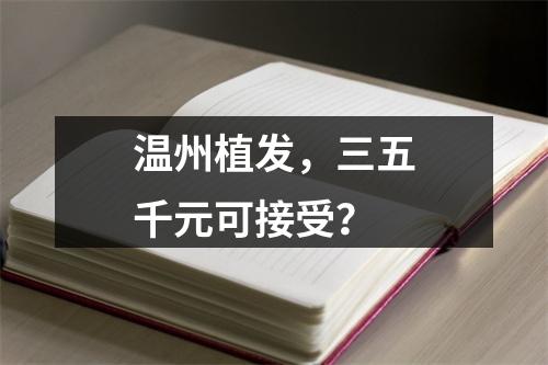 温州植发，三五千元可接受？