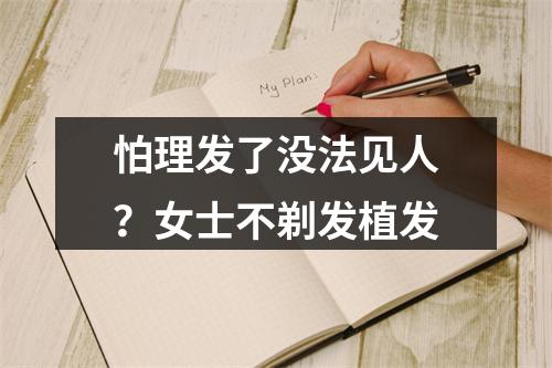 怕理发了没法见人？女士不剃发植发