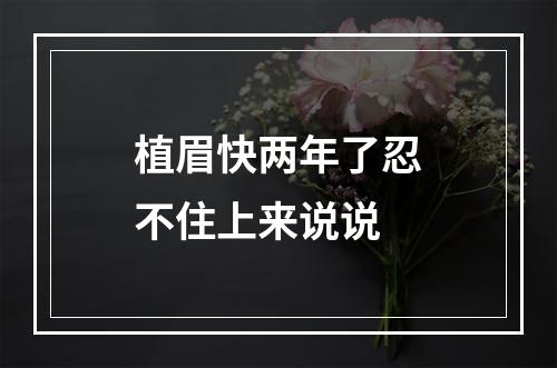 植眉快两年了忍不住上来说说