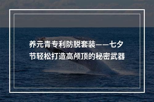 养元青专利防脱套装——七夕节轻松打造高颅顶的秘密武器