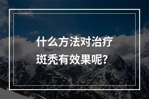 什么方法对治疗斑秃有效果呢？