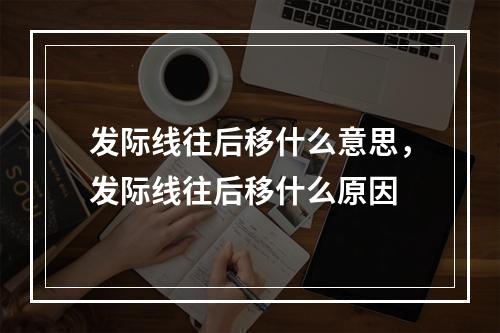 发际线往后移什么意思，发际线往后移什么原因