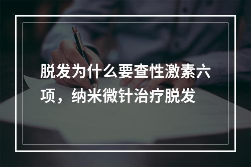 脱发为什么要查性激素六项，纳米微针治疗脱发