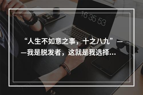 “人生不如意之事，十之八九”——我是脱发者，这就是我选择沈阳种植胡须的经历