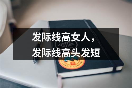 发际线高女人，发际线高头发短