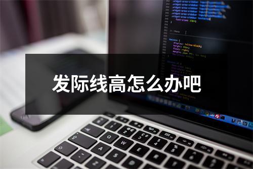 发际线高怎么办吧