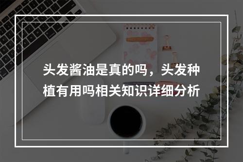 头发酱油是真的吗，头发种植有用吗相关知识详细分析