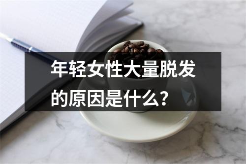 年轻女性大量脱发的原因是什么？