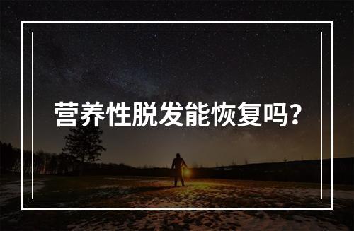 营养性脱发能恢复吗？