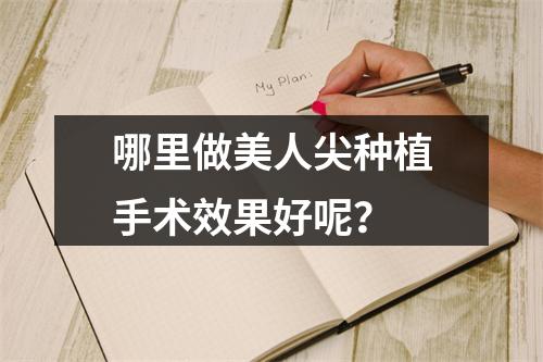 哪里做美人尖种植手术效果好呢？