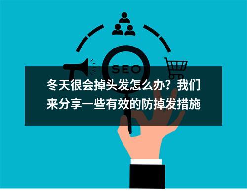 冬天很会掉头发怎么办？我们来分享一些有效的防掉发措施