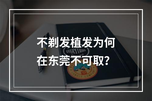 不剃发植发为何在东莞不可取？