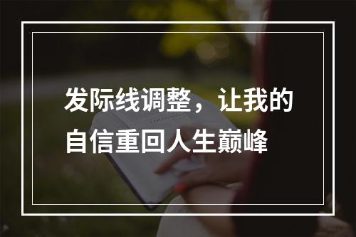 发际线调整，让我的自信重回人生巅峰