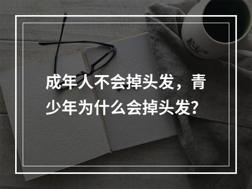 成年人不会掉头发，青少年为什么会掉头发？